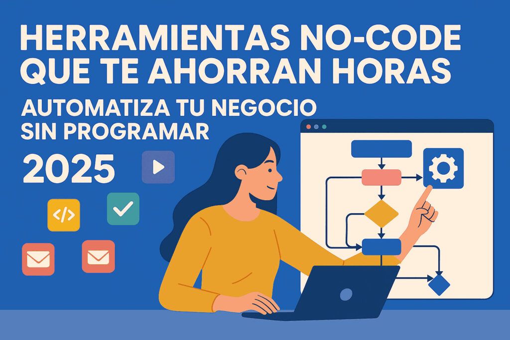 Herramientas no-code que te ahorran horas. Automatiza tu negocio sin programar 2025