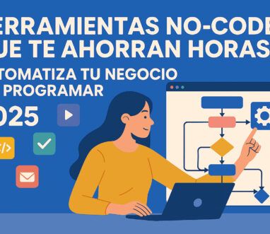 Herramientas no-code que te ahorran horas. Automatiza tu negocio sin programar 2025