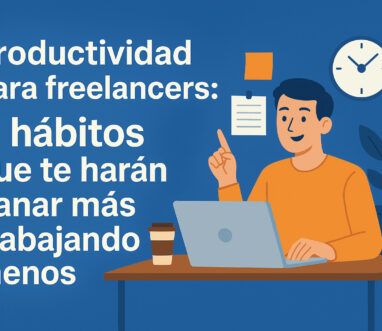 Productividad para autónomos o freelancers 7 hábitos que te harán ganar más trabajando menos